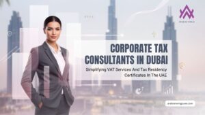 Corporate Tax Consultants In Dubai – VAT Services And Tax Residency Certificates In The UAE