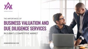 The Importance Of Business Valuation And Due Diligence Services In Dubai’s Competitive Market