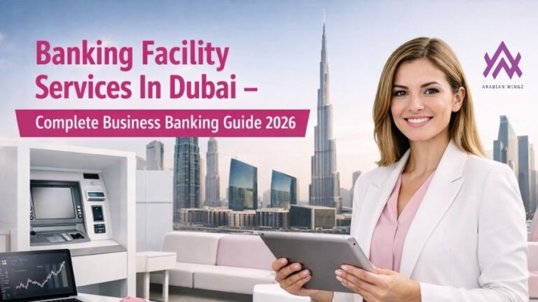 Banking Facility Services In Dubai – Complete Business Banking Guide 2026
