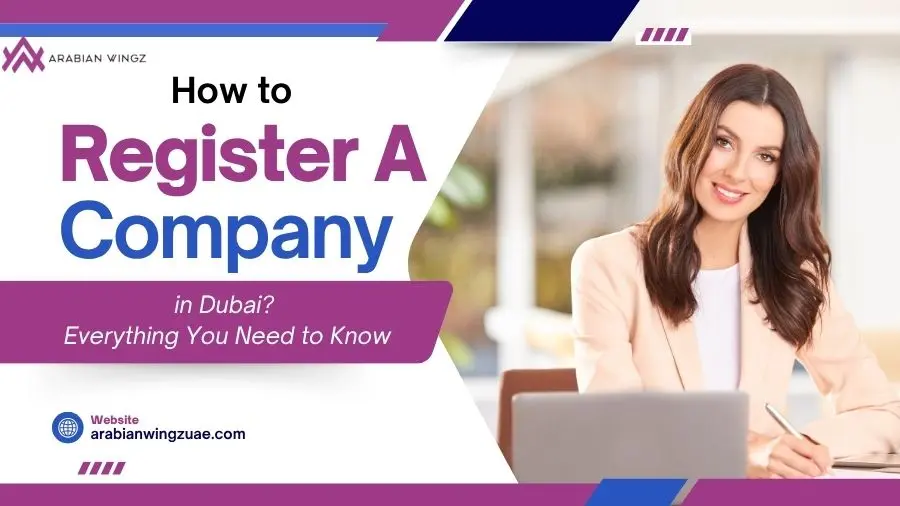 How to Register A Company in Dubai? Everything You Need to Know